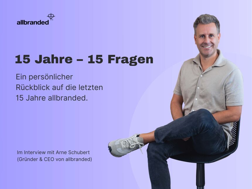 15 Jahre allbranded: 15 Fragen an Gründer Arne Schubert